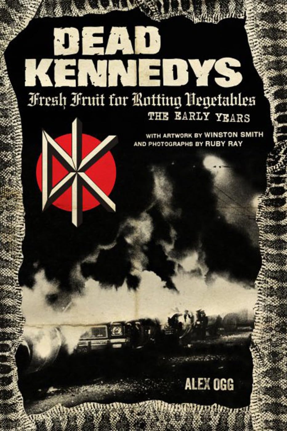 Dead Kennedys: Fresh Fruit for Rotting Vegetables, The Early Years by Alex Ogg