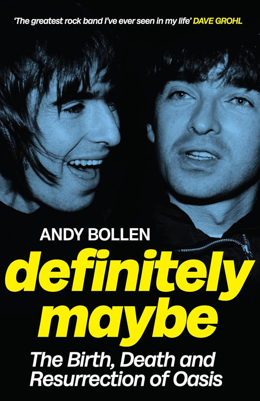 Definitely Maybe: The Birth, Death And Resurrection of Oasis by Andy Bollen