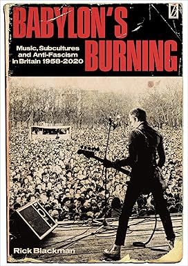 Babylon's Burning: Music, Subcultures and Anti-Fascism in Britain 1958-2020 by Rick Blackman