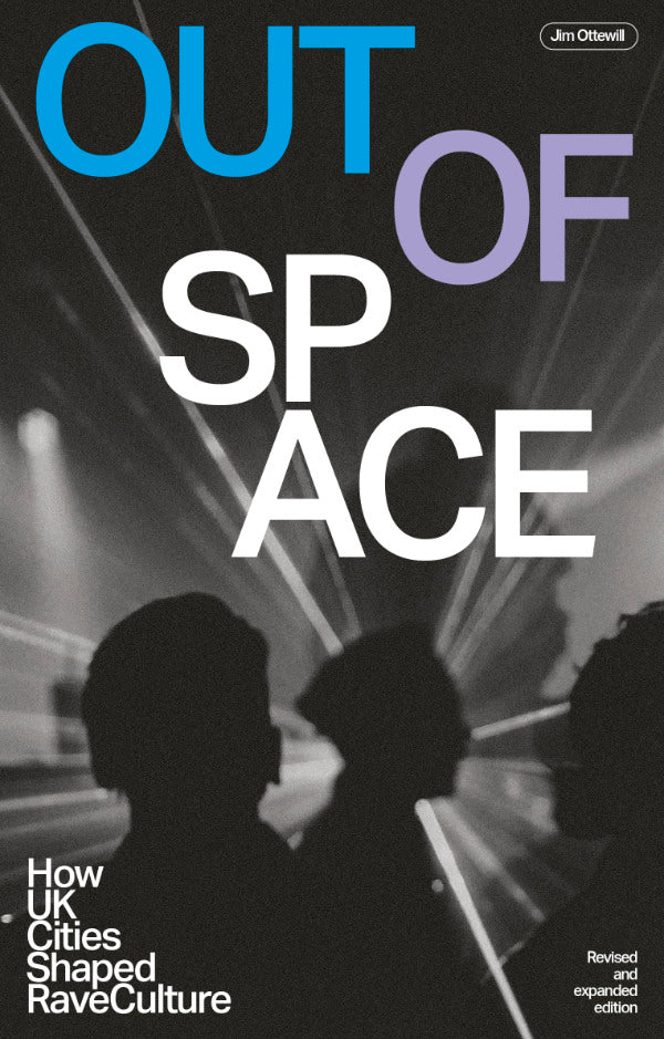 Out Of Space: How UK Cities Shaped Rave Culture by Jim Ottewill